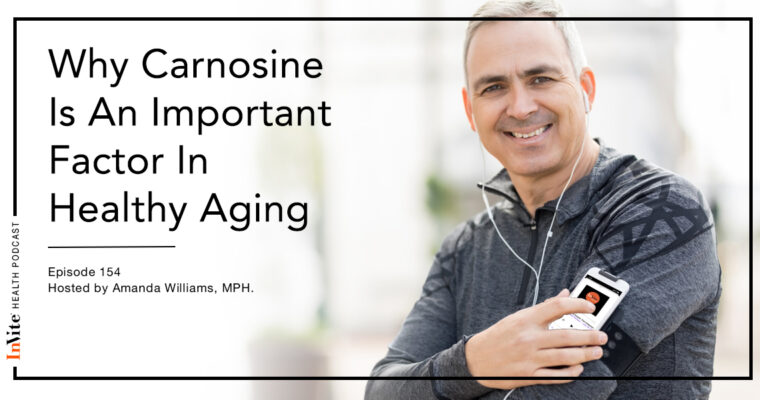 Why Carnosine Is An Important Factor For Healthy Aging – Invite Health Podcast, Episode 154