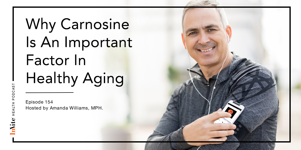 Why Carnosine Is An Important Factor For Healthy Aging – Invite Health Podcast, Episode 154