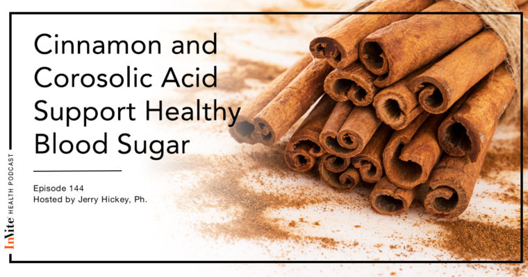 How Cinnamon and Corosolic Acid Support Healthy Blood Sugar Levels – Invite Health Podcast, Episode 144