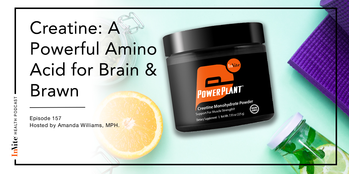 Creatine: A Powerful Amino Acid for Brain & Brawn – Invite Health Podcast, Episode 157
