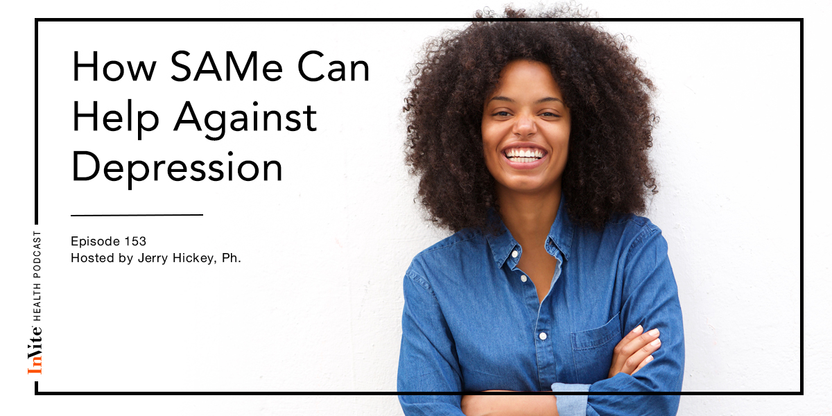 How SAMe Can Help Against Depression – Invite Health Podcast, Episode 153