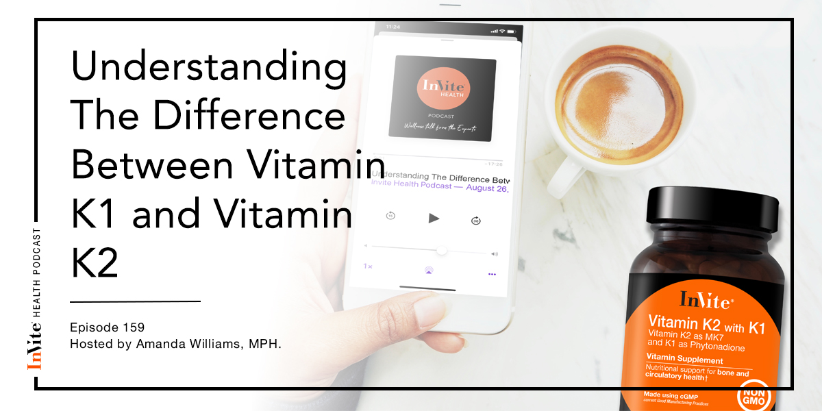Understanding The Difference Between Vitamin K1 and Vitamin K2 – Invite Health Podcast, Episode 158