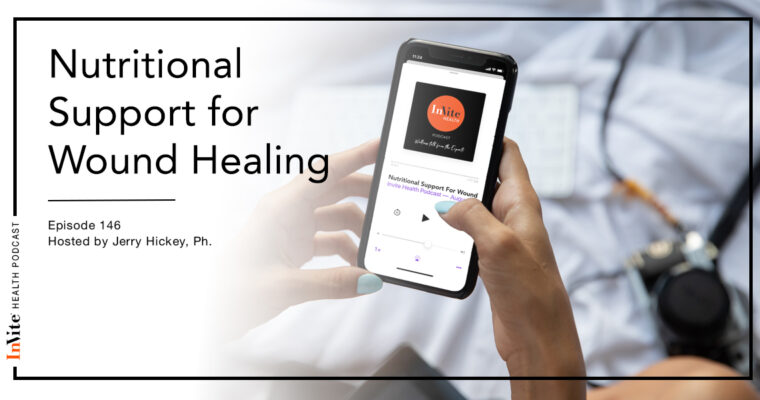 Nutritional Support for Wound Healing – Invite Health Podcast, Episode 146