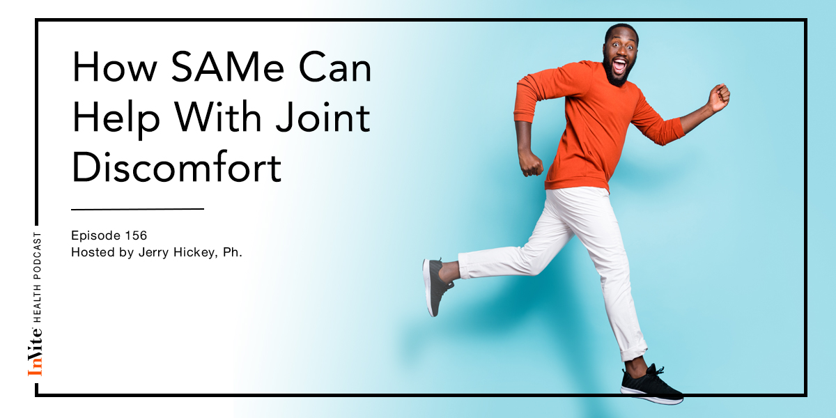 How SAMe Can Help With Joint Discomfort – Invite Health Podcast, Episode 156