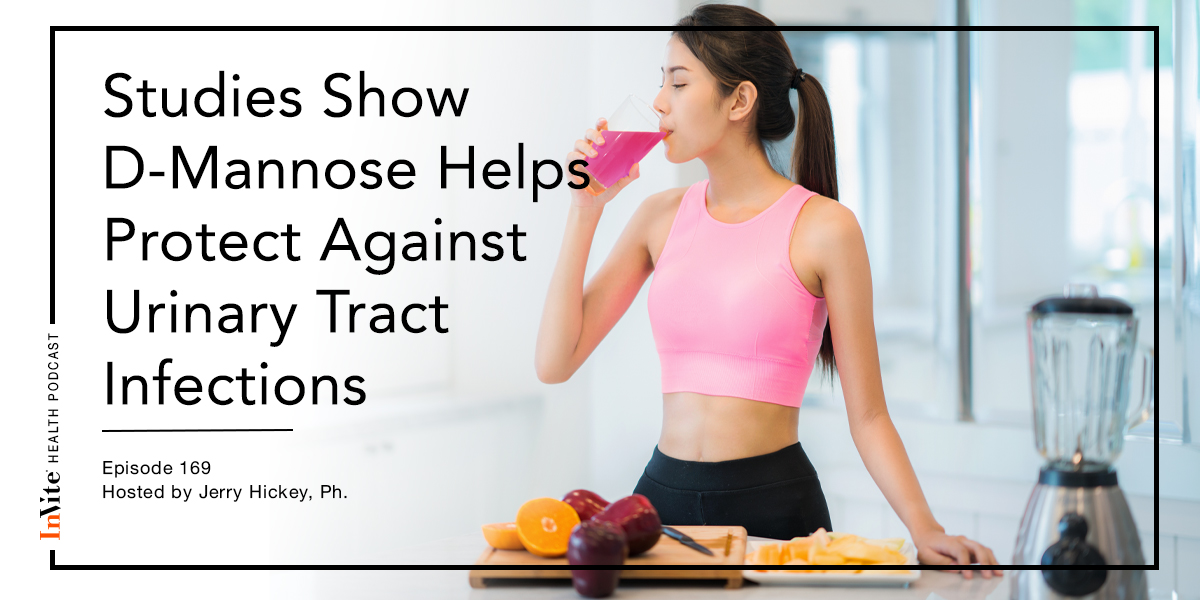 Studies Show D-Mannose Helps Protect Against Urinary Tract Infections – Invite Health Podcast, Episode 169