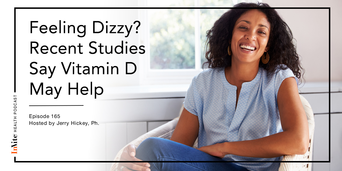 Feeling Dizzy? Recent Studies Say Vitamin D May Help! – Invite Health Podcast, Episode 165