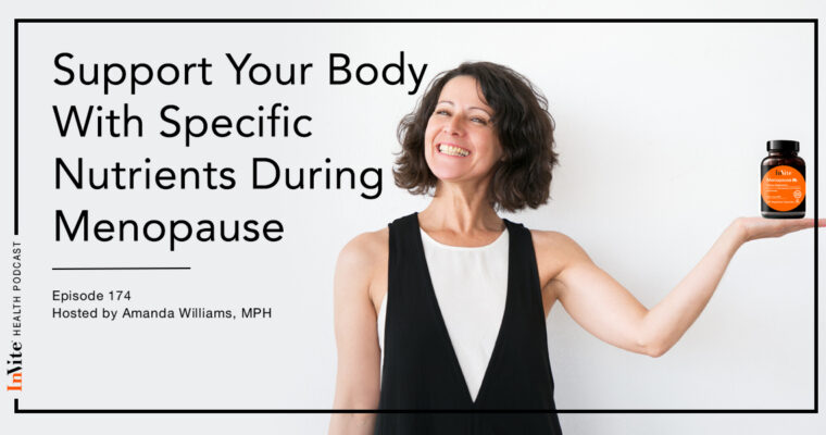 Support Your Body With Specific Nutrients During Menopause – Invite Health Podcast, Episode 174