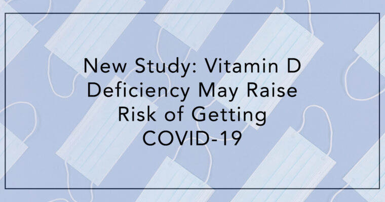 New Study: Vitamin D Deficiency May Raise Risk of Getting COVID-19