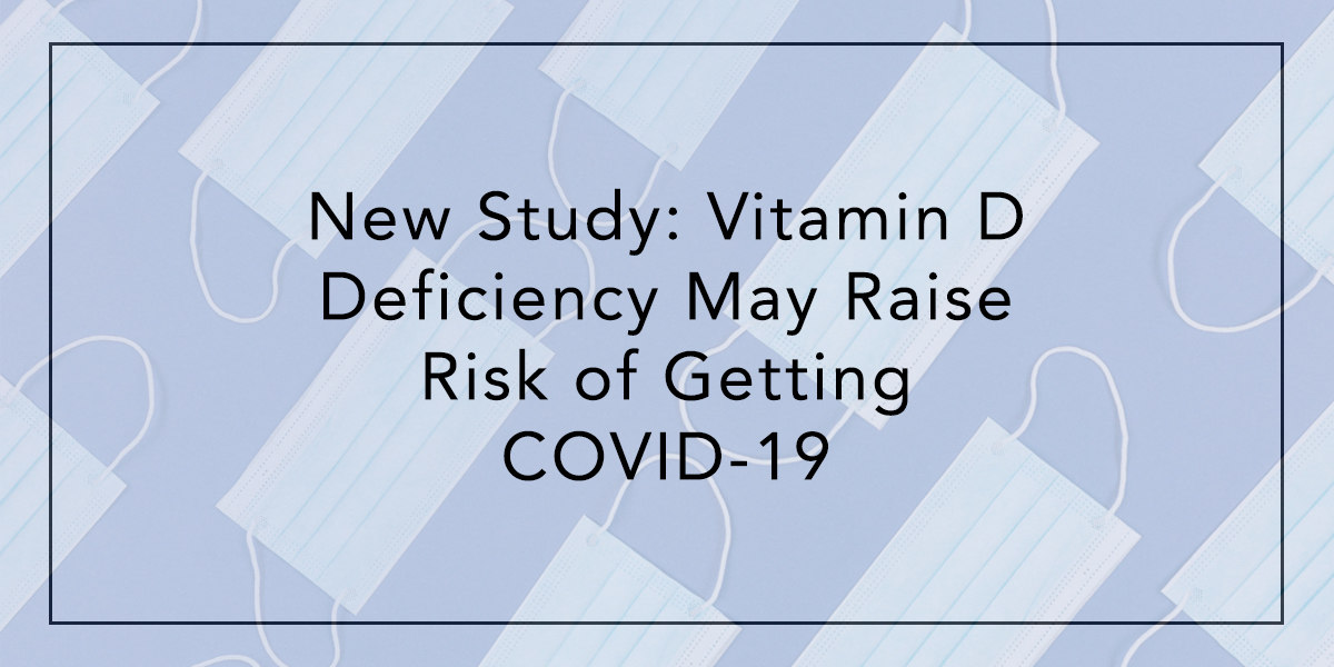 New Study: Vitamin D Deficiency May Raise Risk of Getting COVID-19