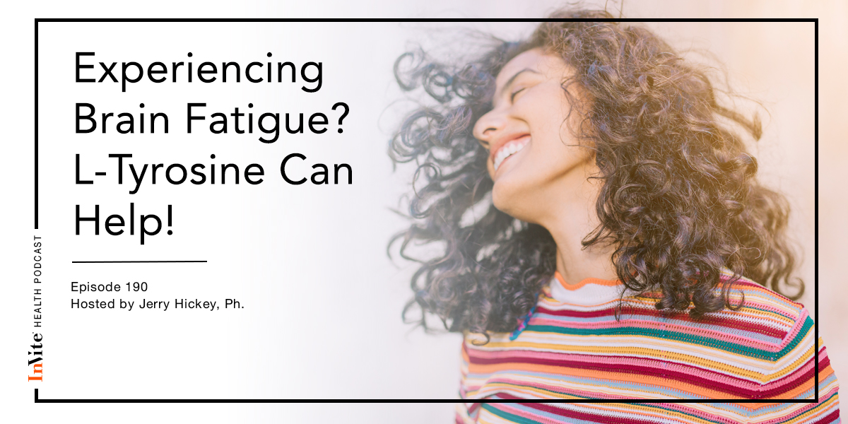 Experiencing Brain Fatigue? L-Tyrosine Can Help! – InVite Health Podcast, Episode 190