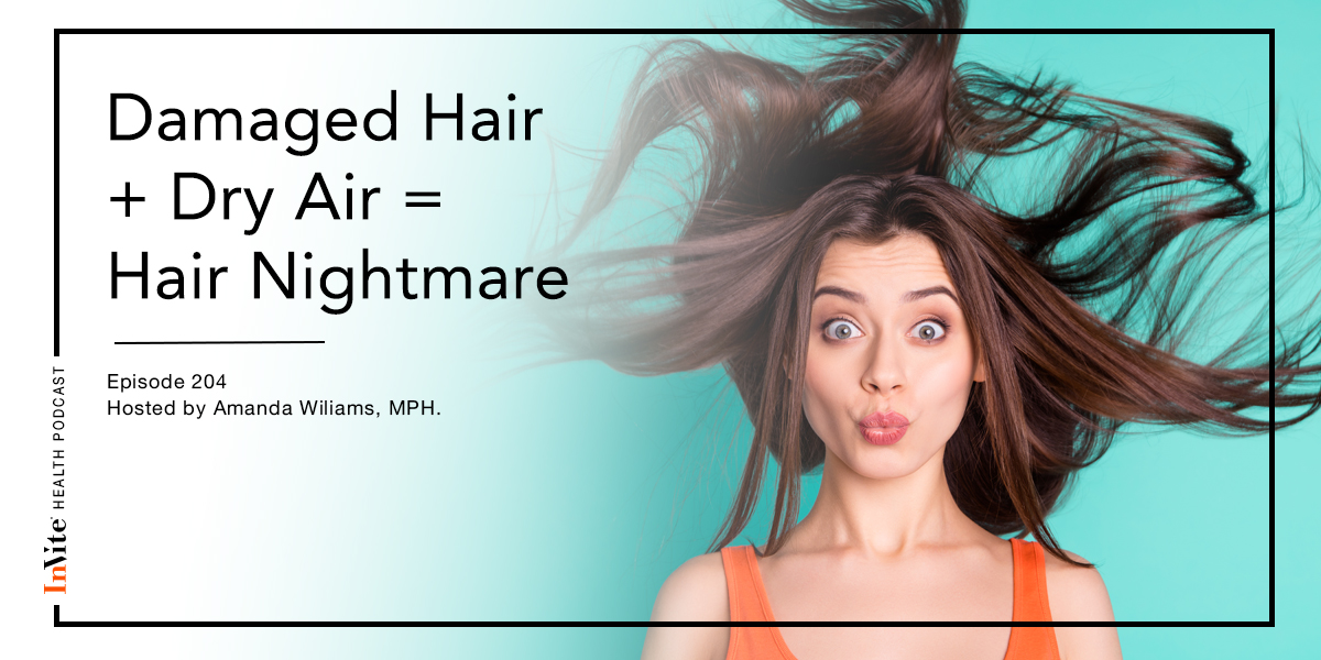 Damaged Hair + Dry Air = Hair Nightmare – InVite Health Podcast, Episode 204