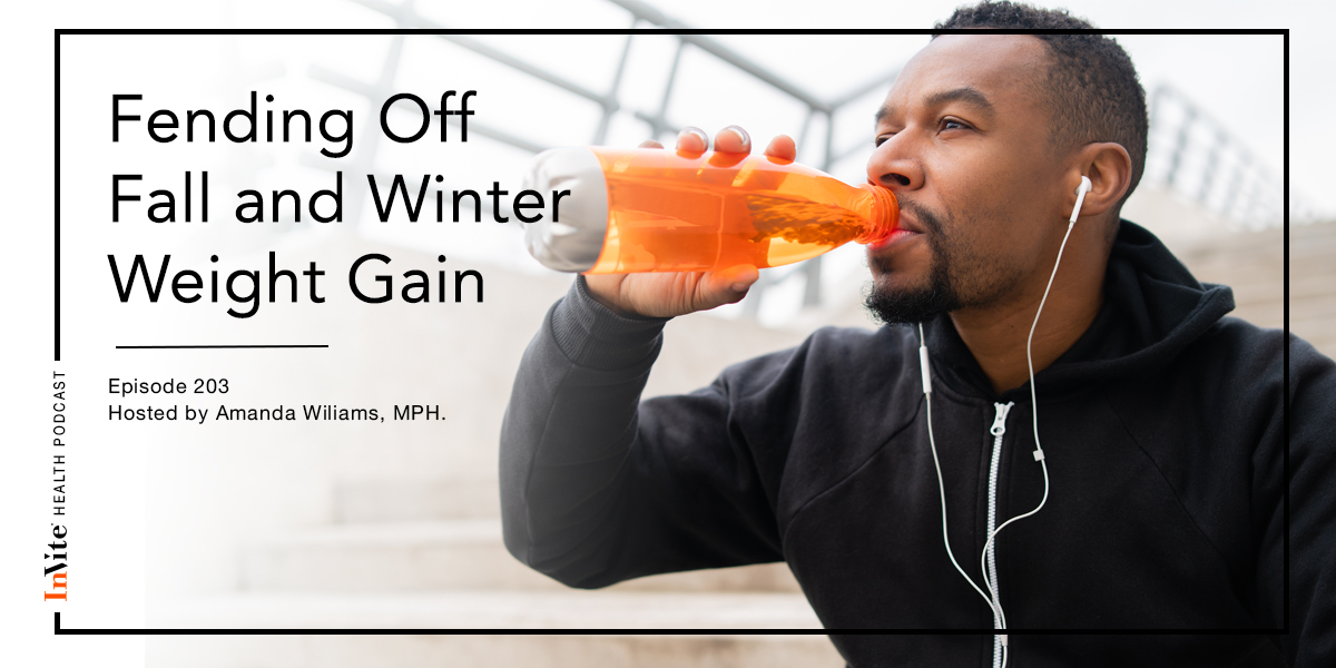 Fending Off Fall and Winter Weight Gain – InVite Health Podcast, Episode 203