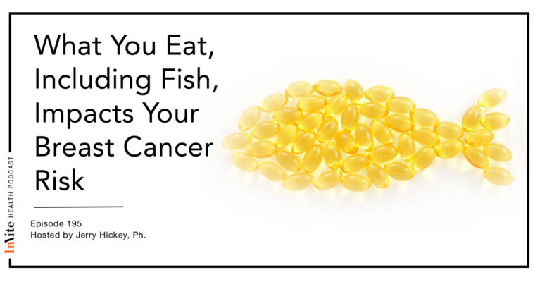 What You Eat, Including Fish, Impacts Your Breast Cancer Risk – InVite Health Podcast, Episode 195