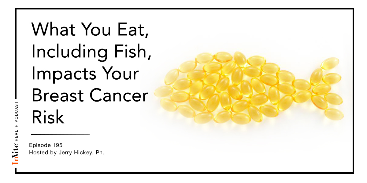 What You Eat, Including Fish, Impacts Your Breast Cancer Risk – InVite Health Podcast, Episode 195