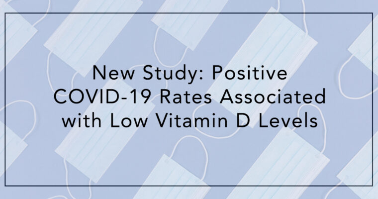 New Study: Positive COVID-19 Rates Associated with Low Vitamin D Levels