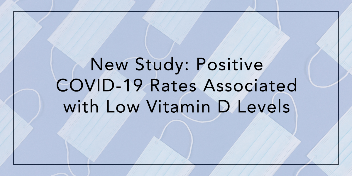 New Study: Positive COVID-19 Rates Associated with Low Vitamin D Levels