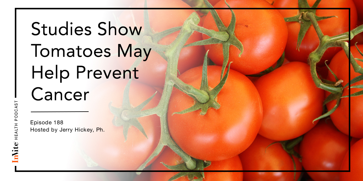 Studies Show Tomatoes May Help Prevent Cancer – InVite Health Podcast, Episode 188