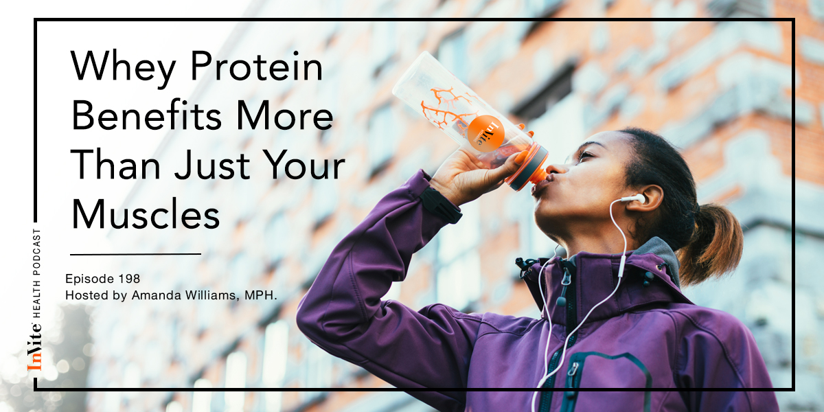 Whey Protein: More Than Just Muscles – InVite Health Podcast, Episode 198