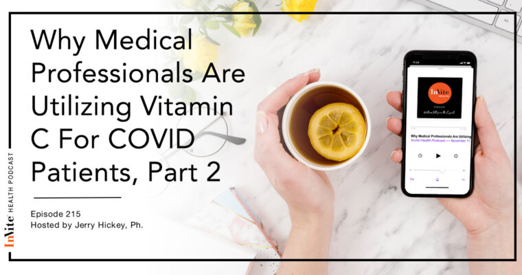 Why Medical Professionals Are Utilizing Vitamin C For COVID Patients, Part 2 – InVite Health Podcast, Episode 215