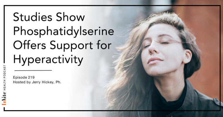 Studies Show Phosphatidylserine Offers Support for Hyperactivity – InVite Health Podcast, Episode 219