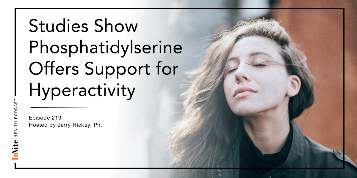 Studies Show Phosphatidylserine Offers Support for Hyperactivity – InVite Health Podcast, Episode 219