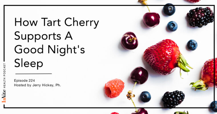 How Tart Cherry Supports A Good Night’s Sleep – InVite Health Podcast, Episode 224