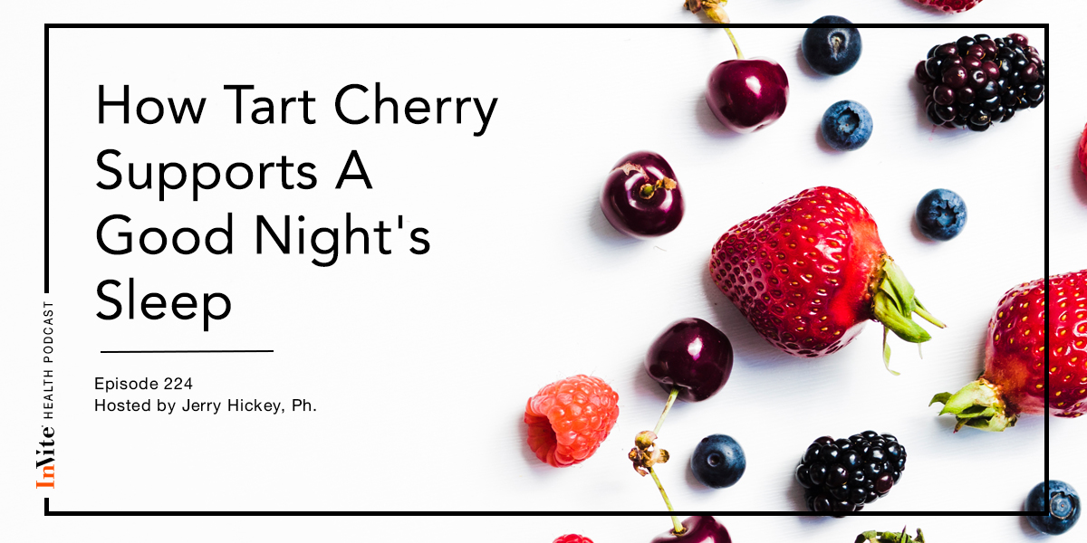 How Tart Cherry Supports A Good Night’s Sleep – InVite Health Podcast, Episode 224