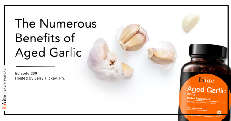 The Numerous Benefits of Aged Garlic – InVite Health Podcast, Episode 239