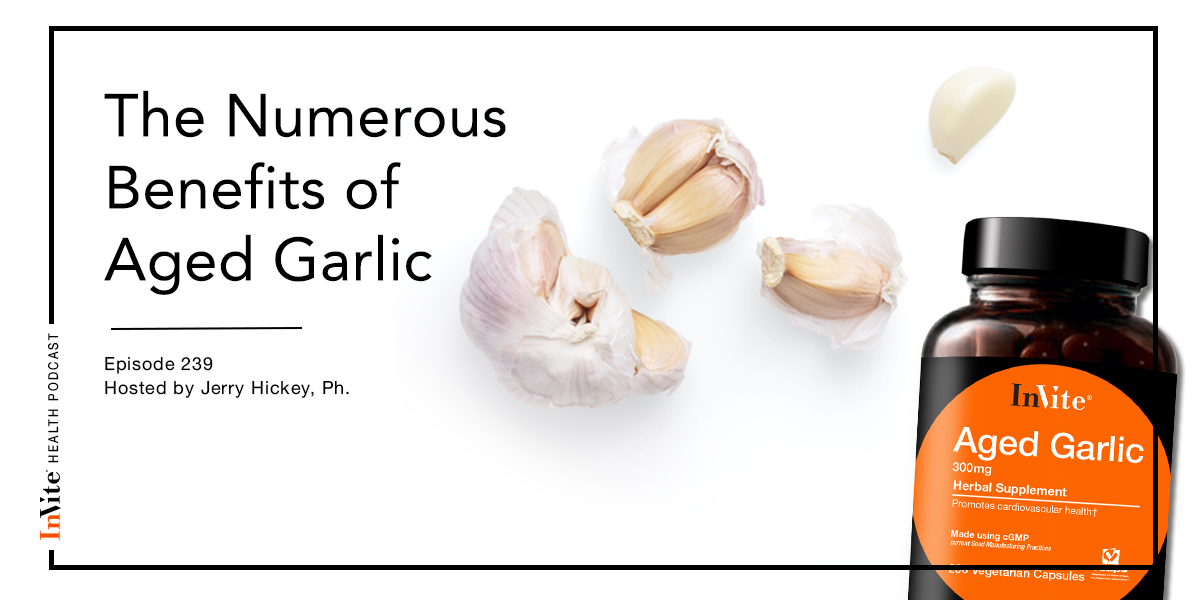 The Numerous Benefits of Aged Garlic – InVite Health Podcast, Episode 239