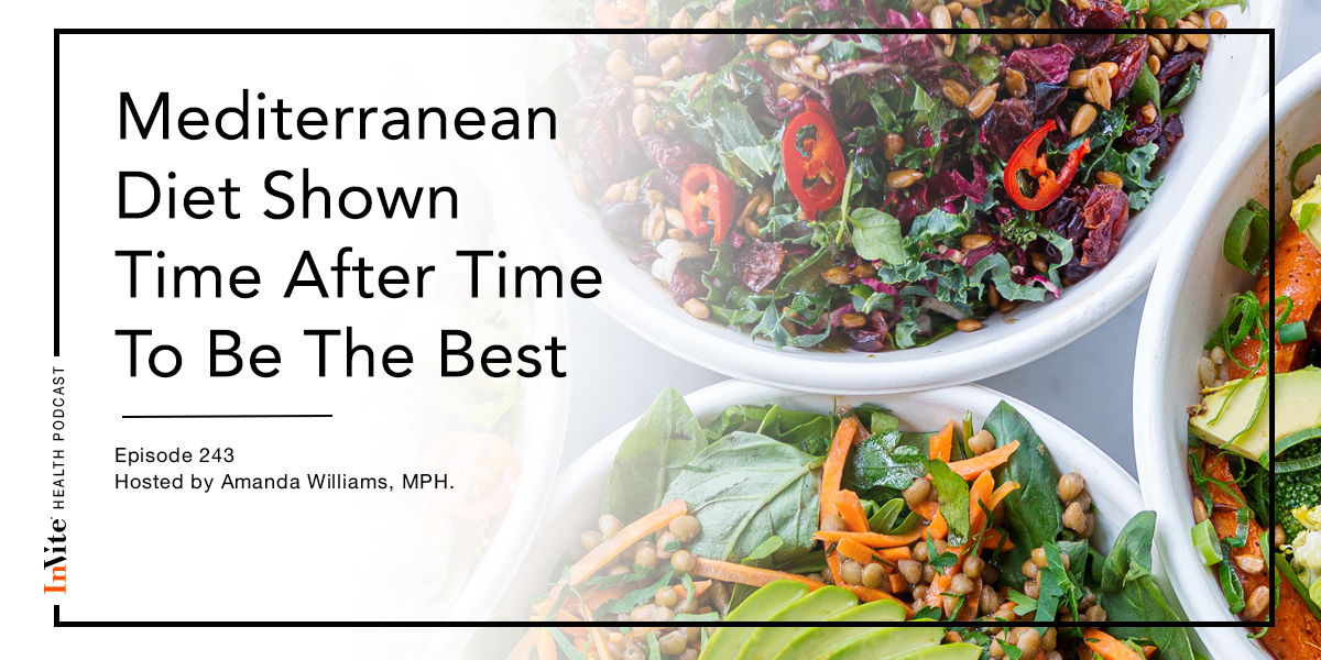 Mediterranean Diet Shown Time After Time To Be The Best – InVite Health Podcast, Episode 243