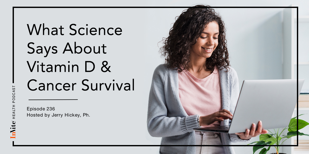 What Science Says About Vitamin D & Cancer Survival – InVite Health Podcast, Episode 236