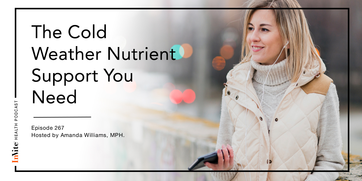 The Cold Weather Nutrient Support You Need – InVite Health Podcast, Episode 267