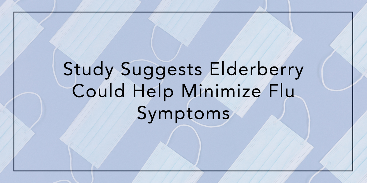 Study Suggests Elderberry Could Help Minimize Flu Symptoms