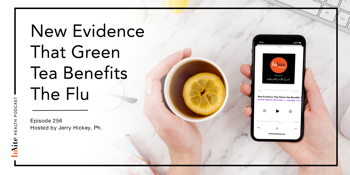 New Evidence That Green Tea Benefits The Flu – InVite Health Podcast, Episode 256