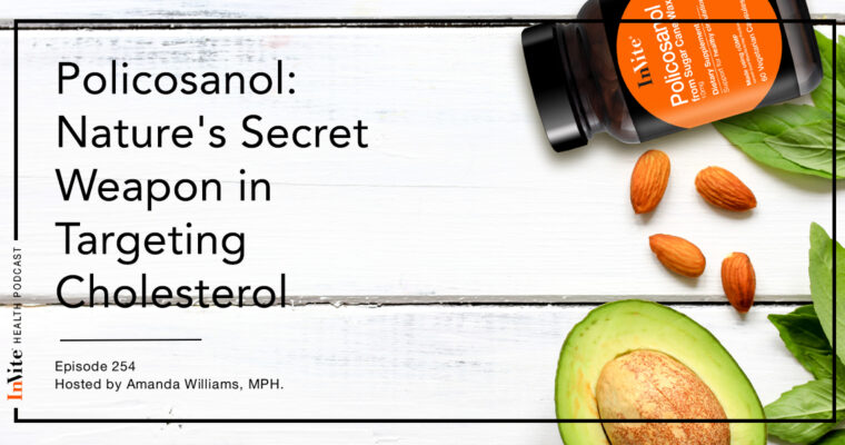 Policosanol: Nature’s Secret Weapon in Targeting Cholesterol – InVite Health Podcast, Episode 254