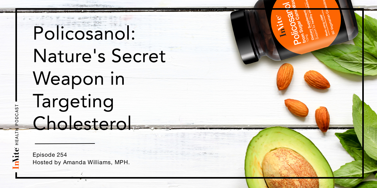 Policosanol: Nature’s Secret Weapon in Targeting Cholesterol – InVite Health Podcast, Episode 254