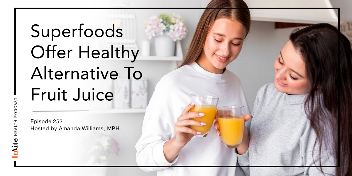 Superfoods Offer Healthy Alternative To Fruit Juice – InVite Health Podcast, Episode 252
