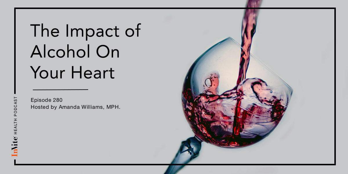The Impact of Alcohol On Your Heart – InVite Health Podcast, Episode 280