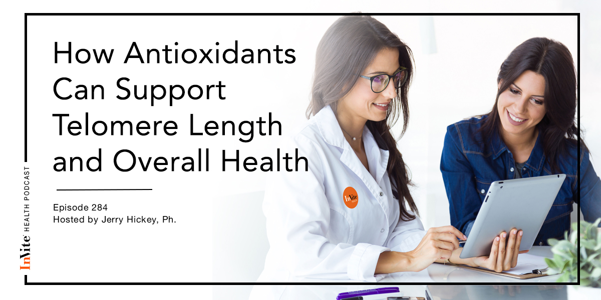 How Antioxidants Can Support Telomere Length and Overall Health – InVite Health Podcast, Episode 284