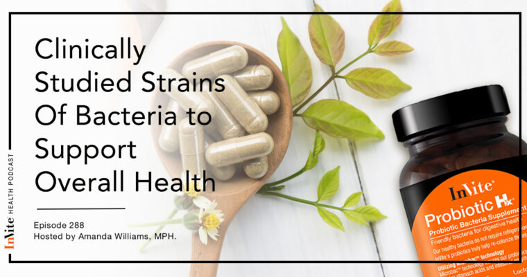 Clinically Studied Strains Of Bacteria to Support Overall Health – InVite Health Podcast, Episode 288
