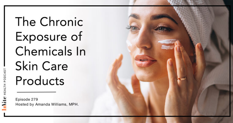 The Chronic Exposure of Chemicals In Skin Care Products – InVite Health Podcast, Episode 279