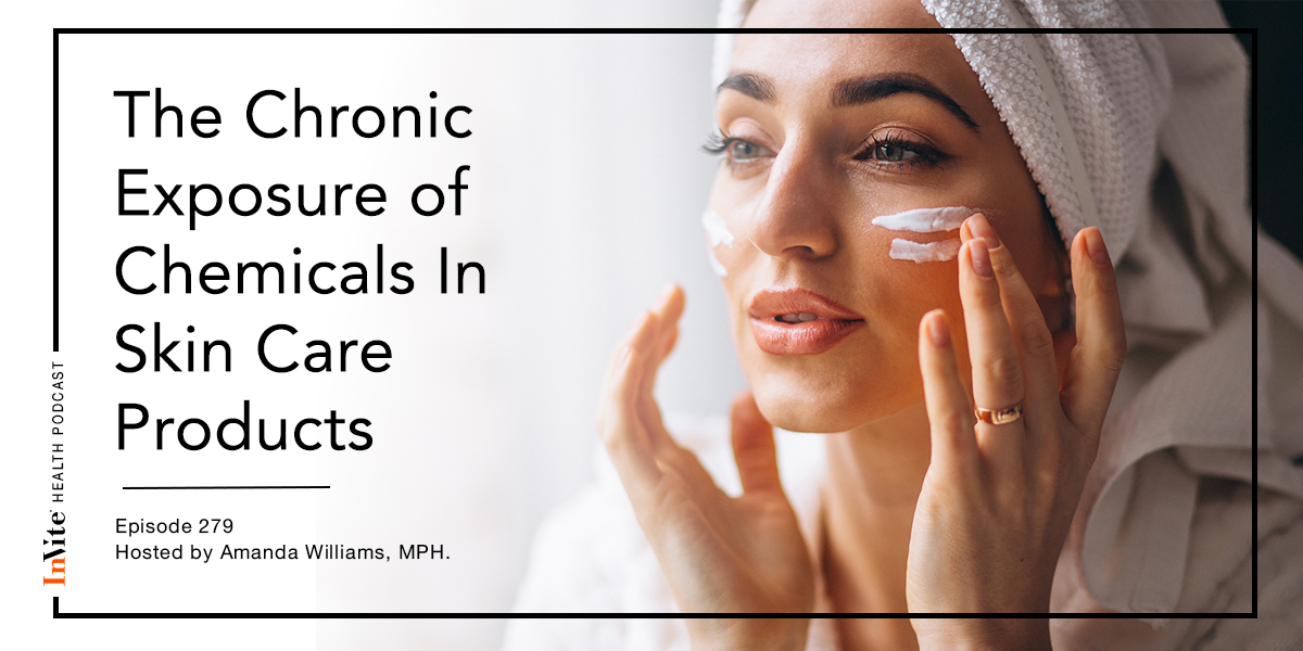 The Chronic Exposure of Chemicals In Skin Care Products – InVite Health Podcast, Episode 279