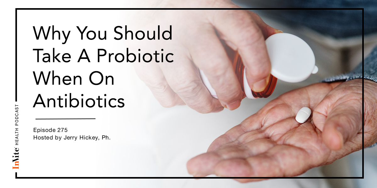 Why You Should Take A Probiotic When On Antibiotics – InVite Health Podcast, Episode 275