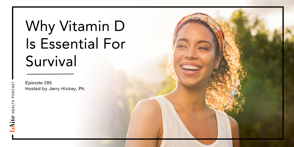 Why Vitamin D Is Essential For Survival – InVite Health Podcast, Episode 285