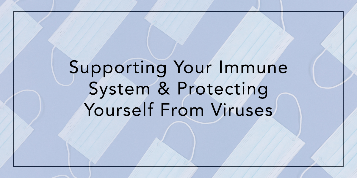 Supporting Your Immune System & Protecting Yourself From Viruses