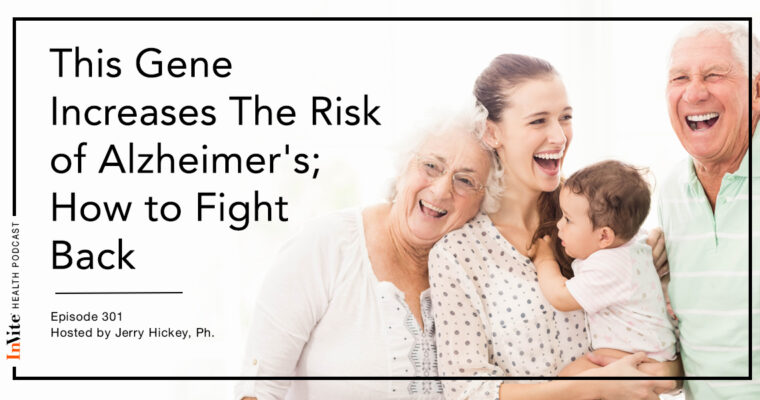 This Gene Increases The Risk of Alzheimer’s; How to Fight Back – InVite Health Podcast, Episode 301