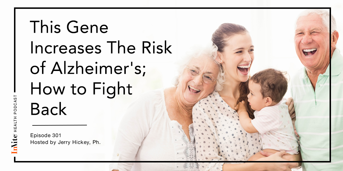 This Gene Increases The Risk of Alzheimer’s; How to Fight Back – InVite Health Podcast, Episode 301