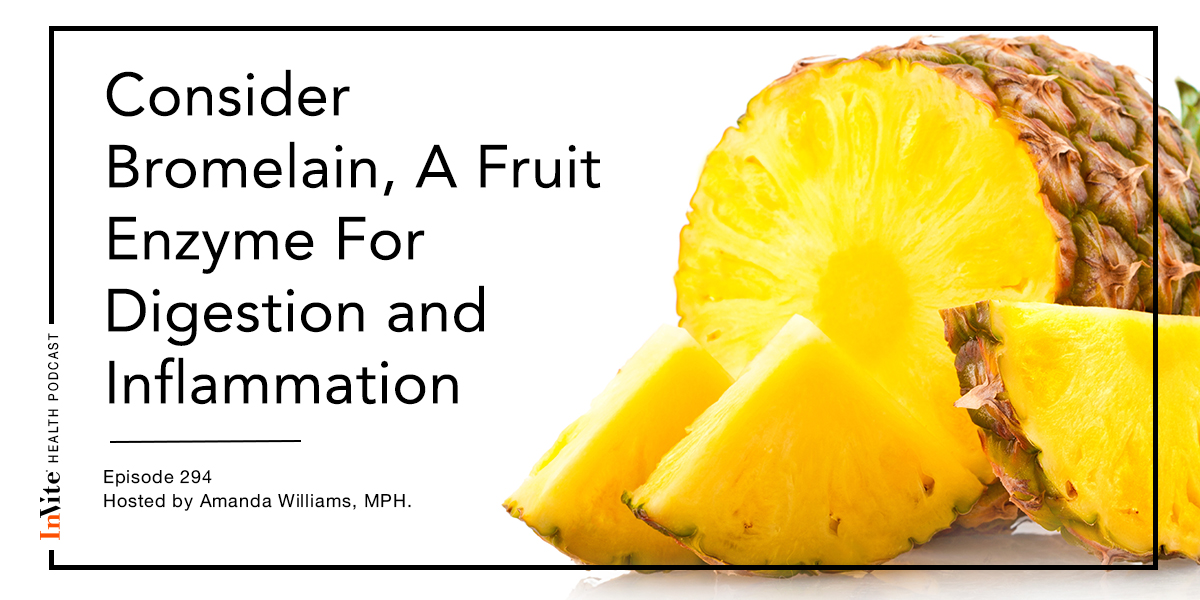 Consider Bromelain, A Fruit Enzyme for Digestion and Inflammation – InVite Health Podcast, Episode 294