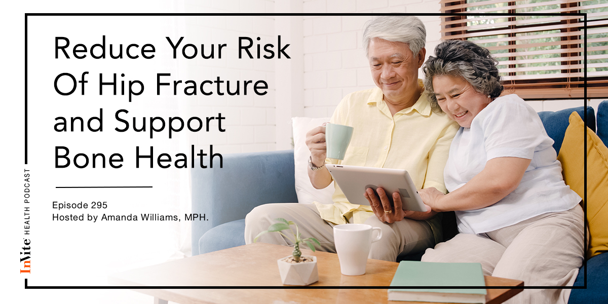 Reduce Your Risk Of Hip Fractures & Support Bone Health – InVite Health Podcast, Episode 295
