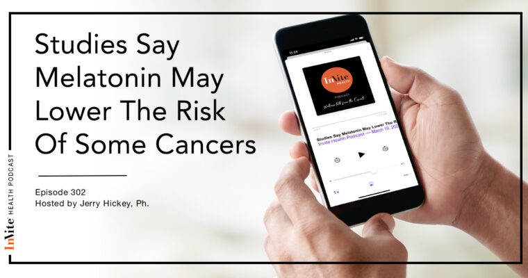 Studies Say Melatonin May Lower The Risk Of Some Cancers – InVite Health Podcast, Episode 302